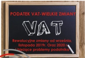 Szkolenie PODATEK VAT - rewolucyjne zmiany od września, listopada 2019 oraz 2020 r. i bieżące problemy podatnika