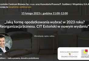 Jaką formę opodatkowania wybrać w 2023 roku? Reorganizacja biznesu. CIT Estoński w nowym wydaniu - bezpłatne webinarium 